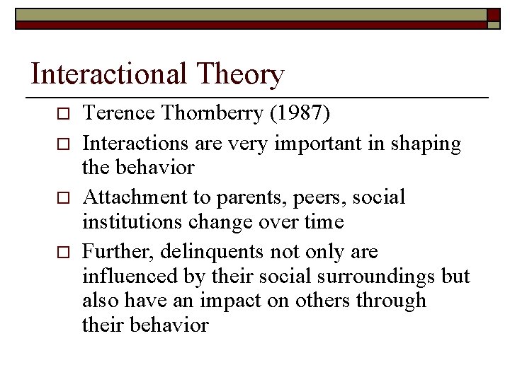 Interactional Theory o o Terence Thornberry (1987) Interactions are very important in shaping the