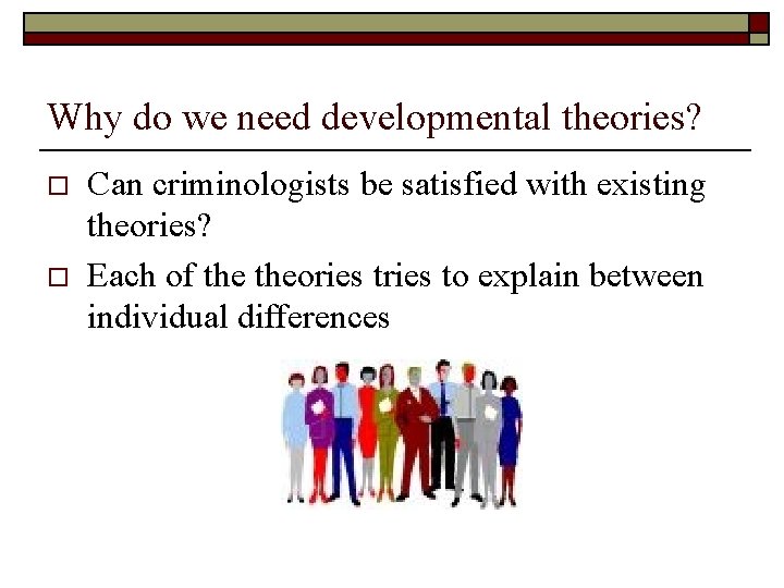 Why do we need developmental theories? o o Can criminologists be satisfied with existing