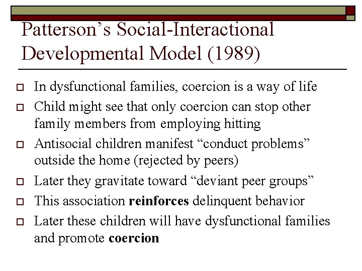 Patterson’s Social-Interactional Developmental Model (1989) o o o In dysfunctional families, coercion is a
