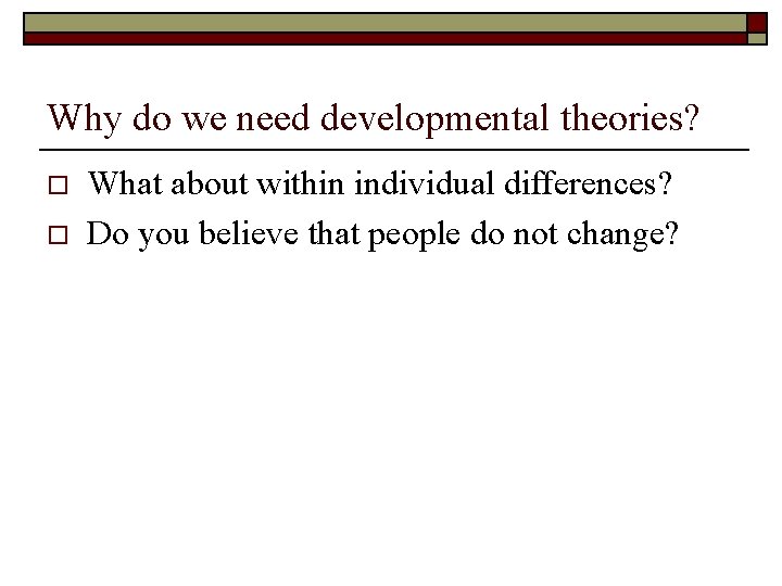 Why do we need developmental theories? o o What about within individual differences? Do