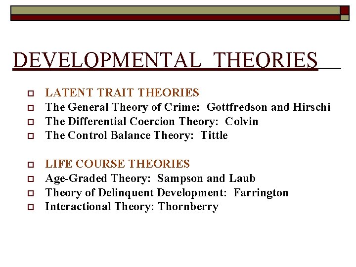 DEVELOPMENTAL THEORIES o o o o LATENT TRAIT THEORIES The General Theory of Crime: