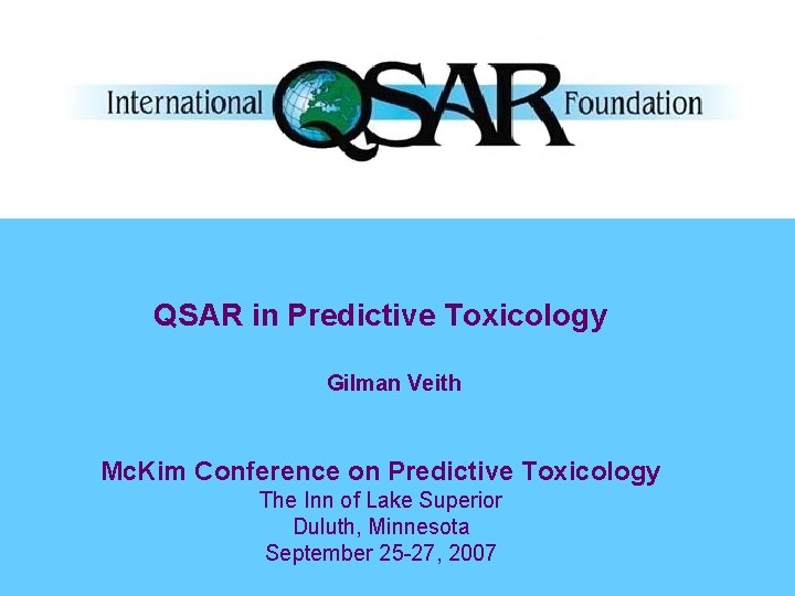 QSAR in Predictive Toxicology Gilman Veith Mc. Kim Conference on Predictive Toxicology The Inn