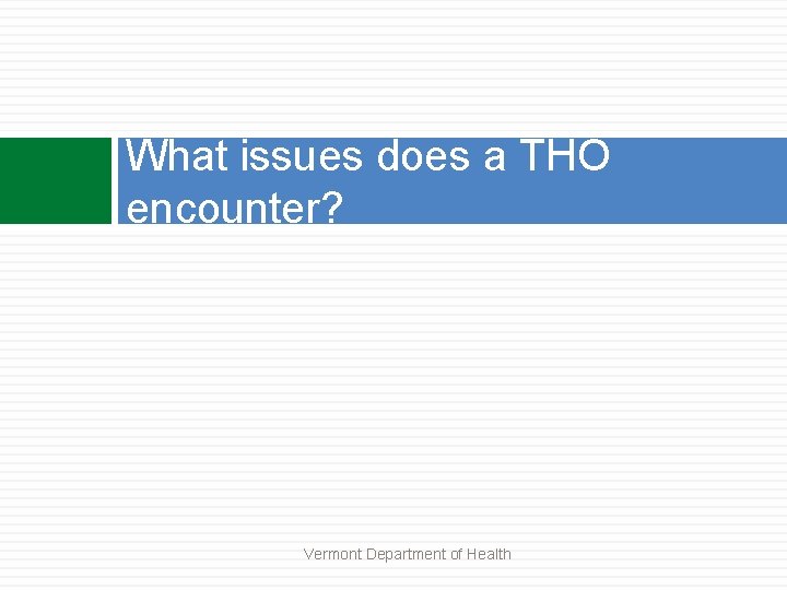 What issues does a THO encounter? Vermont Department of Health 