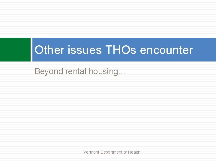 Other issues THOs encounter Beyond rental housing… Vermont Department of Health 