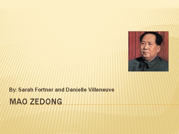 By: Sarah Fortner and Danielle Villeneuve MAO ZEDONG 
