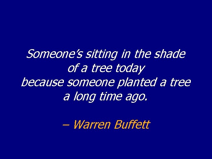 Someone’s sitting in the shade of a tree today because someone planted a tree