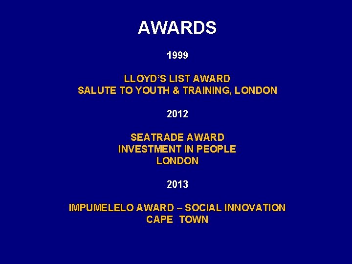 AWARDS 1999 LLOYD’S LIST AWARD SALUTE TO YOUTH & TRAINING, LONDON 2012 SEATRADE AWARD