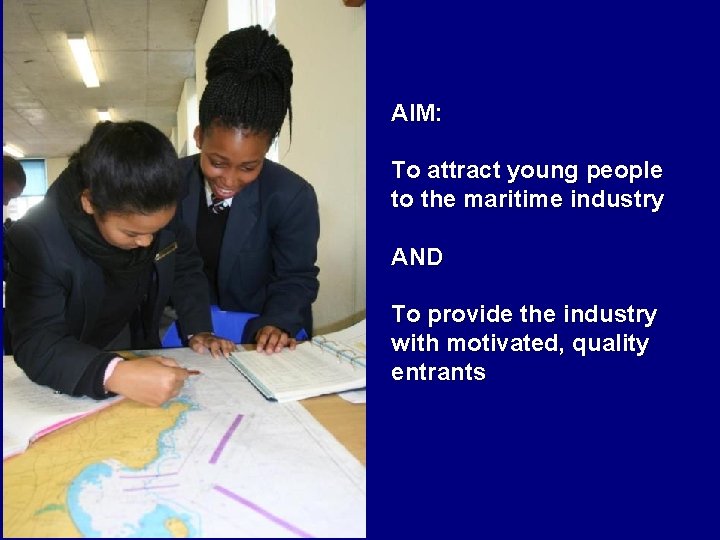 AIM: To attract young people to the maritime industry AND To provide the industry