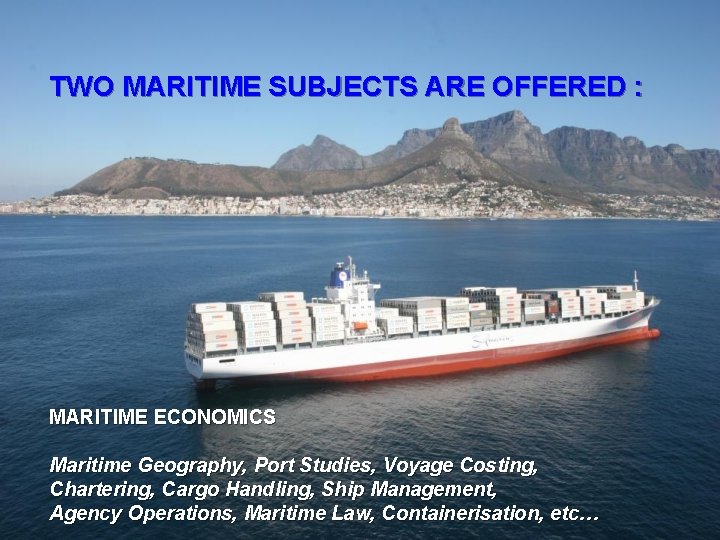 TWO MARITIME SUBJECTS ARE OFFERED : MARITIME ECONOMICS Maritime Geography, Port Studies, Voyage Costing,