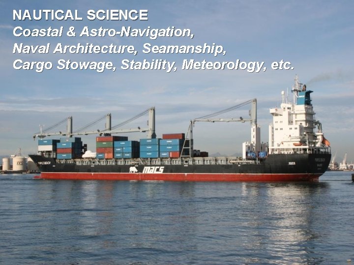 NAUTICAL SCIENCE Coastal & Astro-Navigation, Naval Architecture, Seamanship, Cargo Stowage, Stability, Meteorology, etc. 