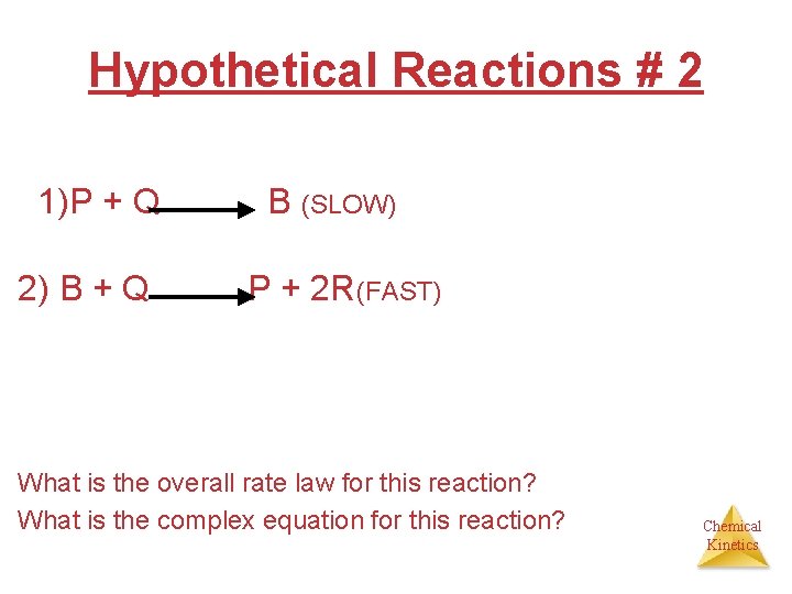 Hypothetical Reactions # 2 1)P + Q 2) B + Q B (SLOW) P