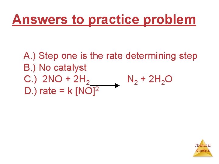 Answers to practice problem A. ) Step one is the rate determining step B.