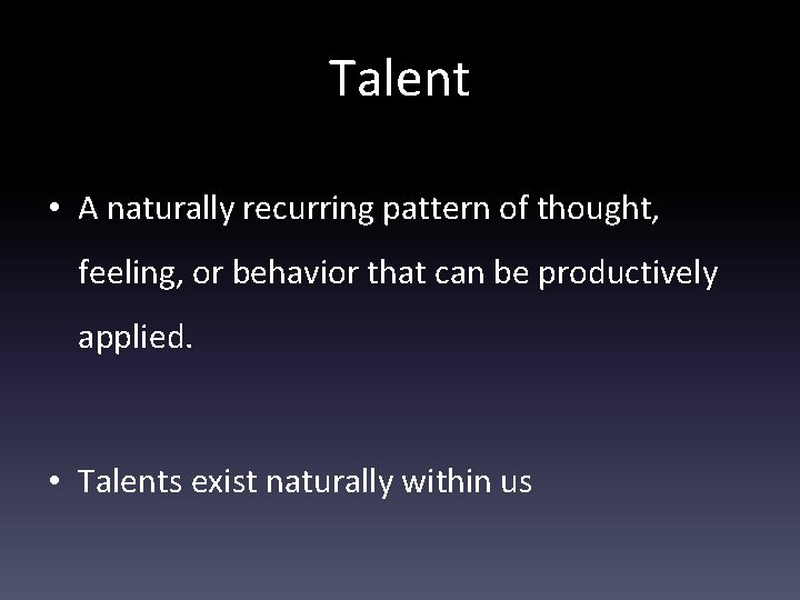 Talent • A naturally recurring pattern of thought, feeling, or behavior that can be