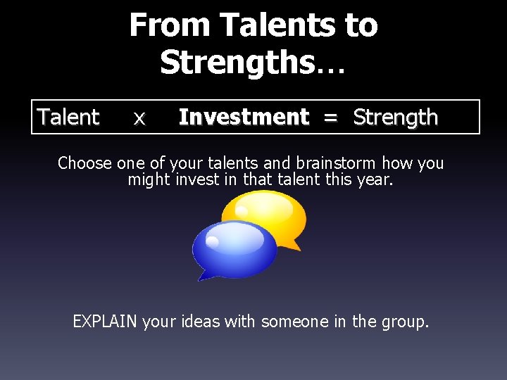 From Talents to Strengths… Talent x Investment = Strength Choose one of your talents