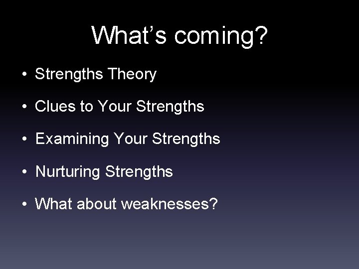 What’s coming? • Strengths Theory • Clues to Your Strengths • Examining Your Strengths