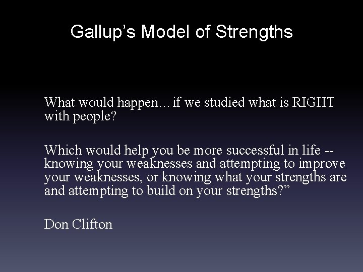 Gallup’s Model of Strengths What would happen…if we studied what is RIGHT with people?