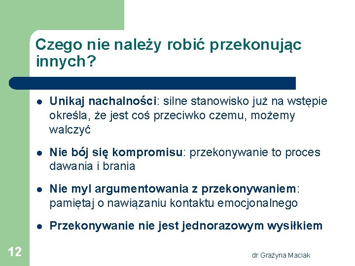 Czego nie należy robić przekonując innych? 12 l Unikaj nachalności: silne stanowisko już na