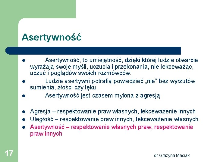 Asertywność l l l 17 Asertywność, to umiejętność, dzięki której ludzie otwarcie wyrażają swoje