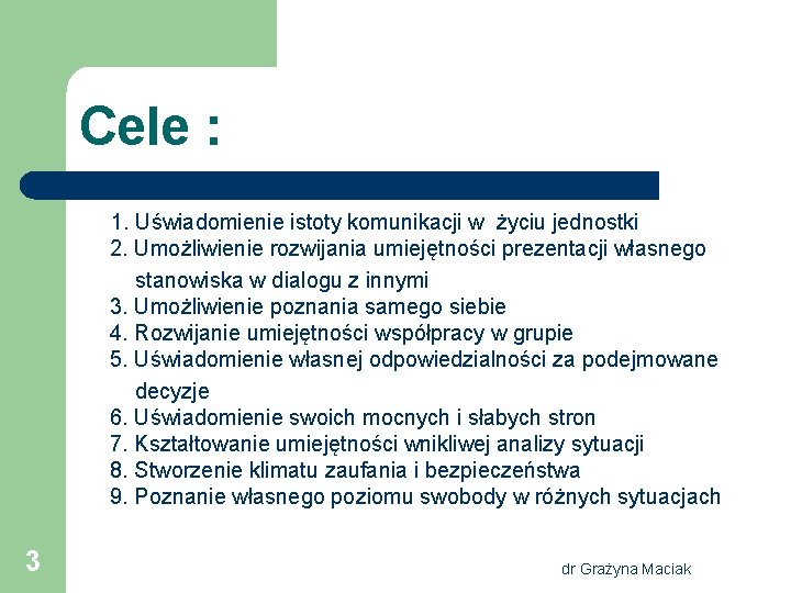 Cele : 1. Uświadomienie istoty komunikacji w życiu jednostki 2. Umożliwienie rozwijania umiejętności prezentacji