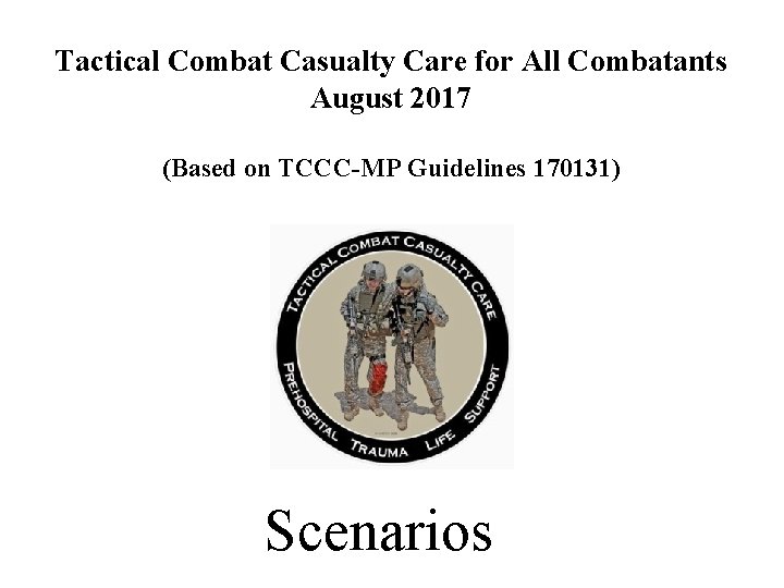 Tactical Combat Casualty Care for All Combatants August 2017 (Based on TCCC-MP Guidelines 170131)