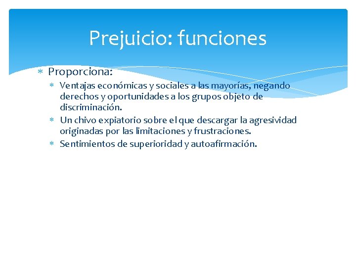 Prejuicio: funciones Proporciona: Ventajas económicas y sociales a las mayorías, negando derechos y oportunidades