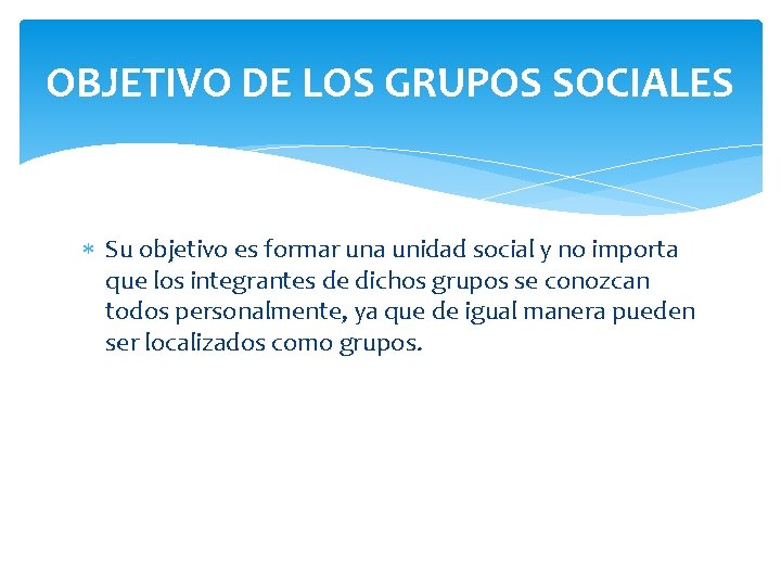 OBJETIVO DE LOS GRUPOS SOCIALES Su objetivo es formar una unidad social y no