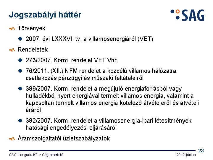 Jogszabályi háttér Törvények l 2007. évi LXXXVI. tv. a villamosenergiáról (VET) Rendeletek l 273/2007.