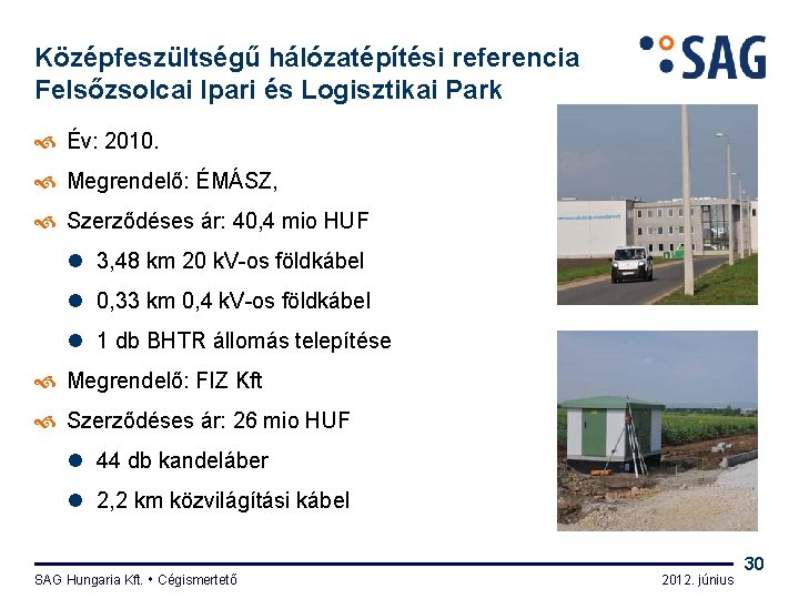Középfeszültségű hálózatépítési referencia Felsőzsolcai Ipari és Logisztikai Park Év: 2010. Megrendelő: ÉMÁSZ, Szerződéses ár: