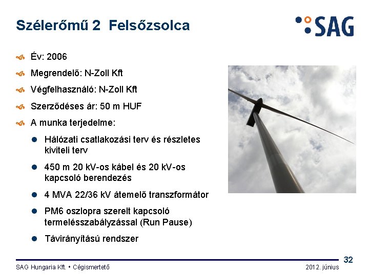 Szélerőmű 2 Felsőzsolca Év: 2006 Megrendelő: N-Zoll Kft Végfelhasználó: N-Zoll Kft Szerződéses ár: 50