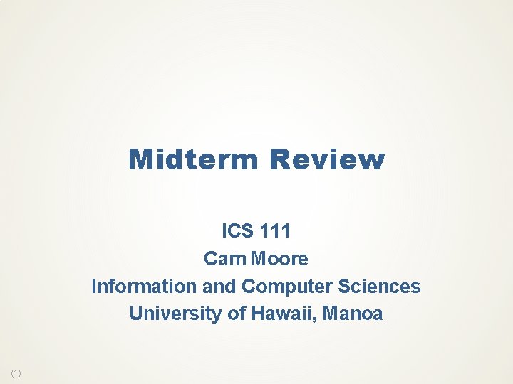 Midterm Review ICS 111 Cam Moore Information and Computer Sciences University of Hawaii, Manoa