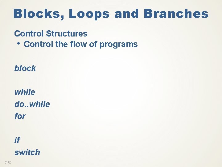 Blocks, Loops and Branches Control Structures • Control the flow of programs block while