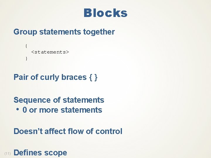Blocks Group statements together { <statements> } Pair of curly braces { } Sequence