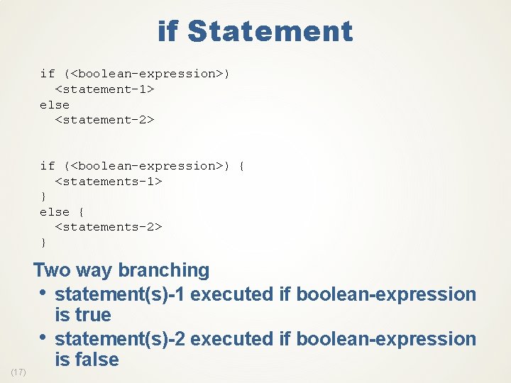 if Statement if (<boolean-expression>) <statement-1> else <statement-2> if (<boolean-expression>) { <statements-1> } else {