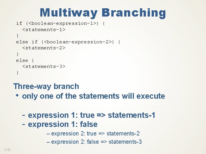 Multiway Branching if (<boolean-expression-1>) { <statements-1> } else if (<boolean-expression-2>) { <statements-2> } else