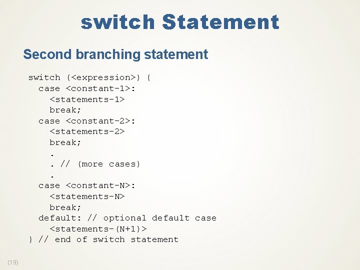 switch Statement Second branching statement switch (<expression>) { case <constant-1>: <statements-1> break; case <constant-2>: