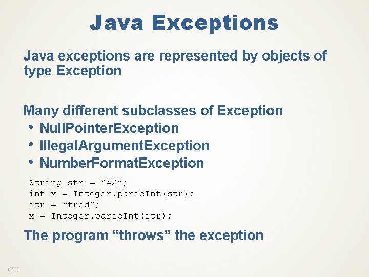 Java Exceptions Java exceptions are represented by objects of type Exception Many different subclasses