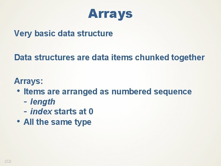 Arrays Very basic data structure Data structures are data items chunked together Arrays: •