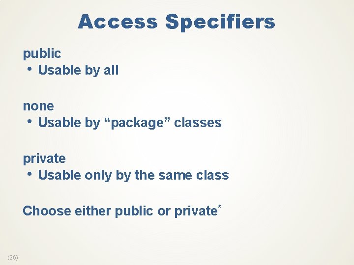 Access Specifiers public • Usable by all none • Usable by “package” classes private