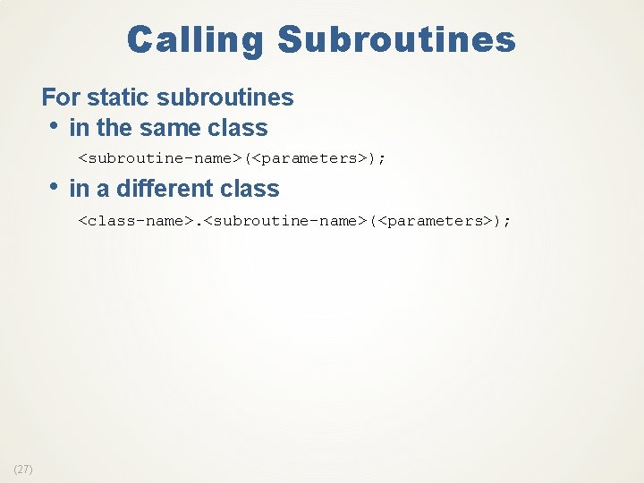 Calling Subroutines For static subroutines • in the same class <subroutine-name>(<parameters>); • in a