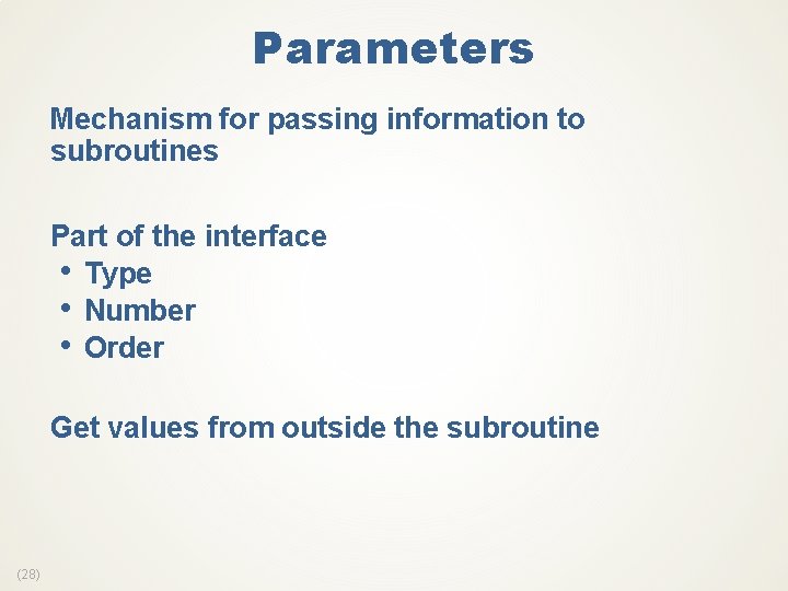 Parameters Mechanism for passing information to subroutines Part of the interface • Type •