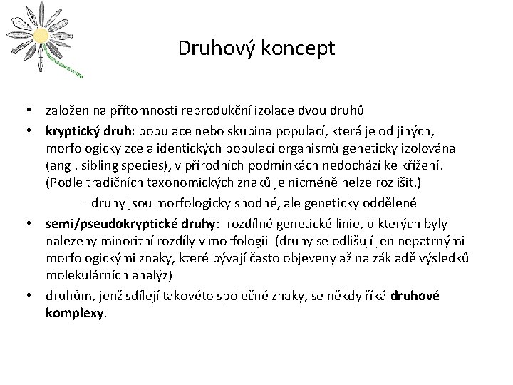 Druhový koncept • založen na přítomnosti reprodukční izolace dvou druhů • kryptický druh: populace