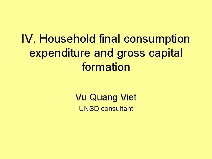 IV. Household final consumption expenditure and gross capital formation Vu Quang Viet UNSD consultant