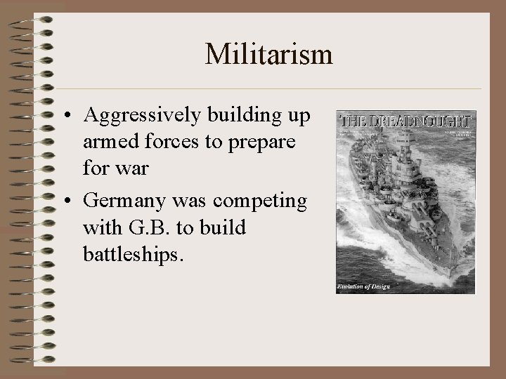 Militarism • Aggressively building up armed forces to prepare for war • Germany was