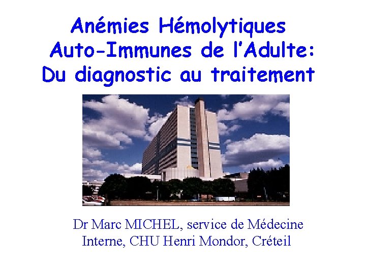 Anémies Hémolytiques Auto-Immunes de l’Adulte: Du diagnostic au traitement Dr Marc MICHEL, service de