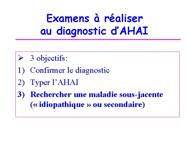 Examens à réaliser au diagnostic d’AHAI Ø 1) 2) 3) 3 objectifs: Confirmer le