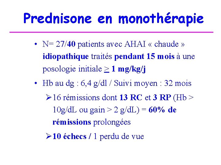 Prednisone en monothérapie • N= 27/40 patients avec AHAI « chaude » idiopathique traités