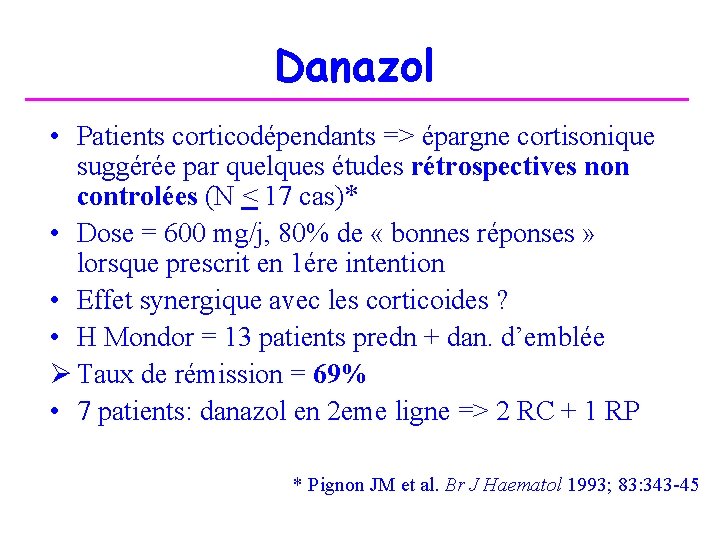 Danazol • Patients corticodépendants => épargne cortisonique suggérée par quelques études rétrospectives non controlées
