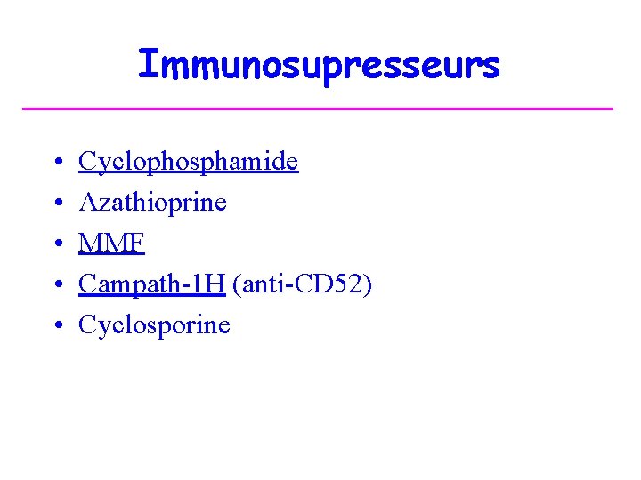 Immunosupresseurs • • • Cyclophosphamide Azathioprine MMF Campath-1 H (anti-CD 52) Cyclosporine 