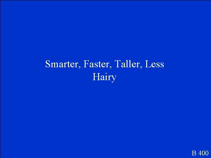 Smarter, Faster, Taller, Less Hairy B 400 