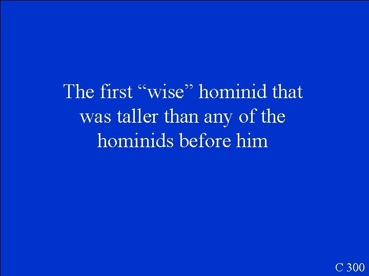 The first “wise” hominid that was taller than any of the hominids before him